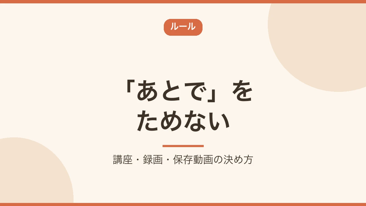 講座・録画・保存動画で「あとで」をためないルールを示すバナー画像